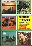 Abenteuerurlaub: Handbuch für Individualreisen: Vorbereitung Ausrüstung Routenvorschläge