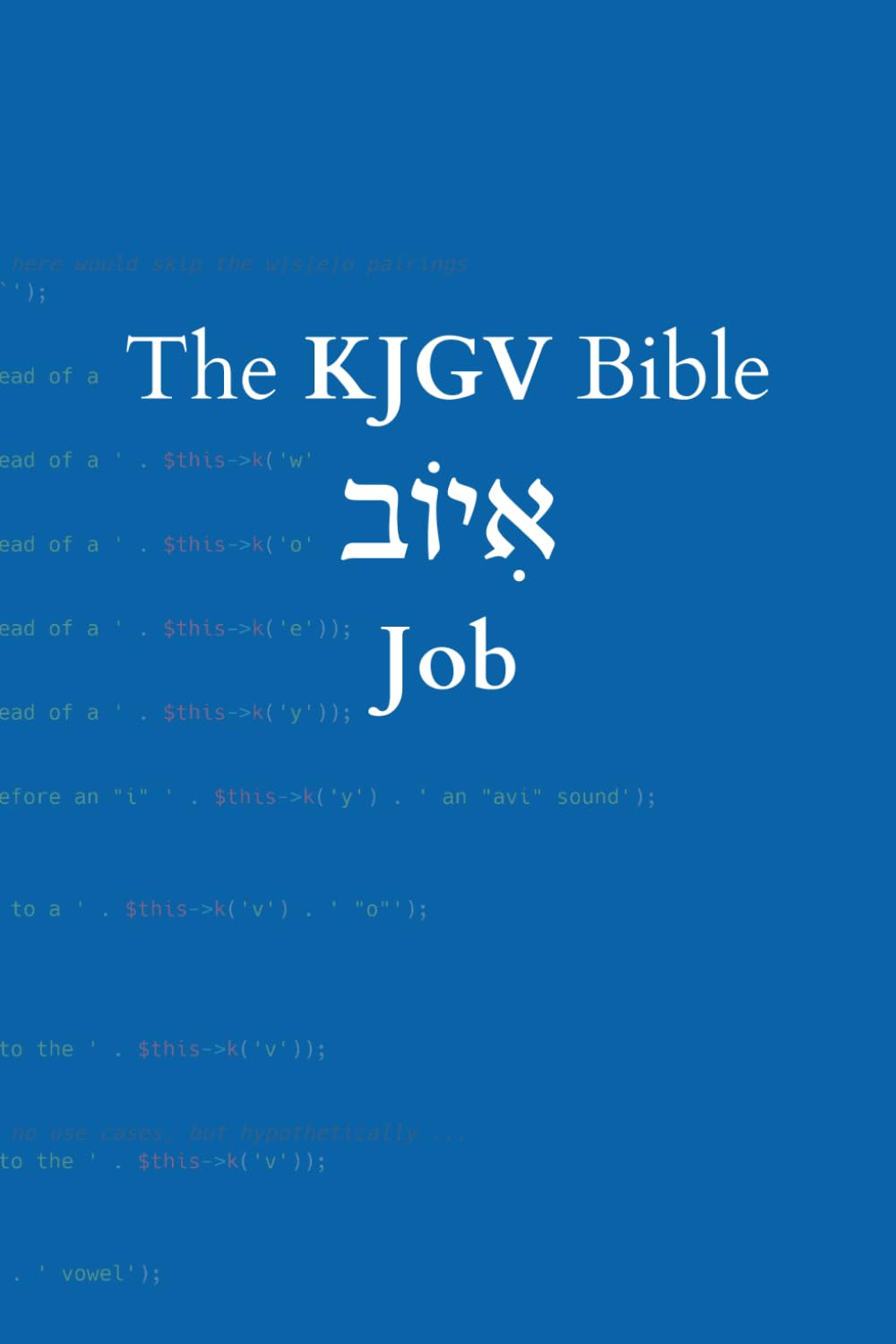 Job: A programmatic, as-literal-as-it-gets translation of the Westminster Leningrad Codex (The KJGV Bible)