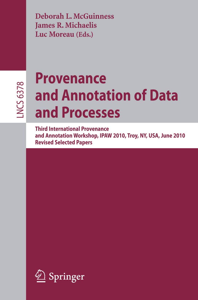 Provenance and Annotation of Data and Process: Third International Provenance and Annotation Workshop, IPAW 2010, Troy, NY, USA, June 15-16, 2010, ... Notes in Computer Science, 6378, Band 6378)