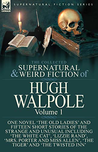 The Collected Supernatural and Weird Fiction of Hugh Walpole-Volume 1: One Novel 'The Old Ladies' and Fifteen Short Stories of the Strange and Unusual ... Allen', 'The Tiger' and 'The Twisted Inn'