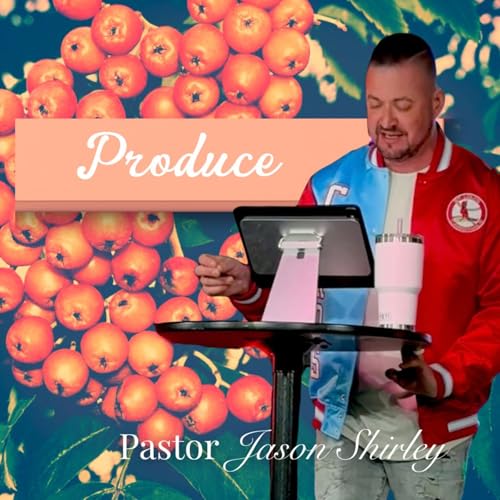 Produce Pt 6 - Pastor Jason Shirley