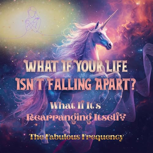 What If Your Life Isn't Falling Apart? What If It's Rearranging Itself?