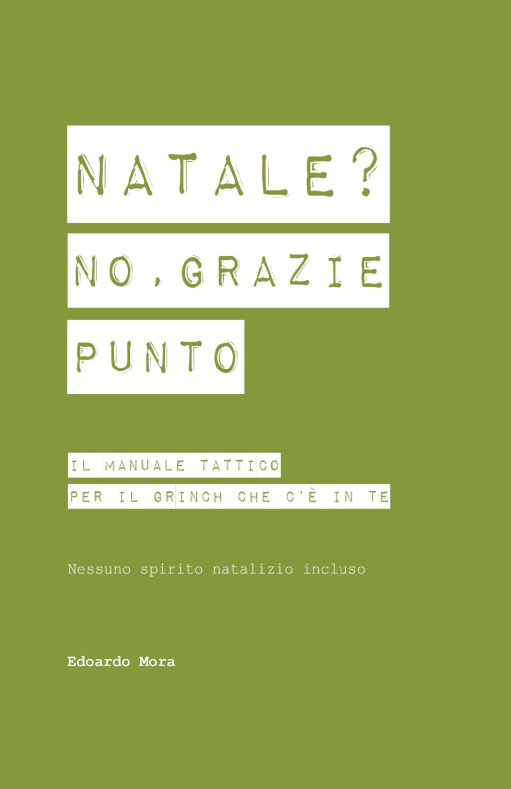 NATALE? NO, GRAZIE (punto).: il manuale tattico per il grinch che c’è in te