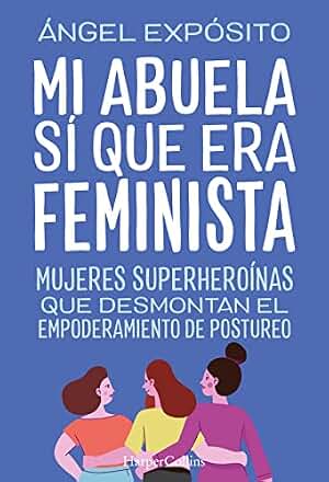 Mi abuela sí que era feminista. Mujeres superheroínas que desmontan el feminismo de postureo