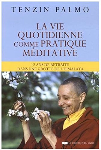 La vie quotidienne comme pratique méditative - 12 ans de retraite dans une grotte de l'Himalaya