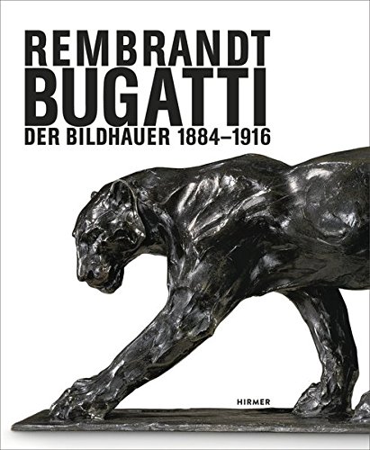 Rembrandt Bugatti: Der Bildhauer 1884–1916 Rembrandt Bugatti: Der Bildhauer 1884–1916