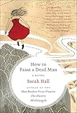 How to Paint a Dead Man: A Novel