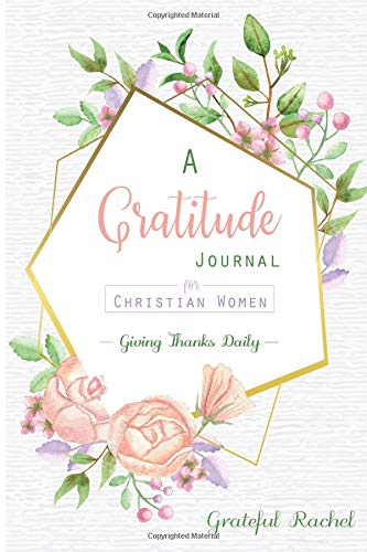 A Gratitude Journal for Christian Women: Giving Thanks Daily: Rachel ...