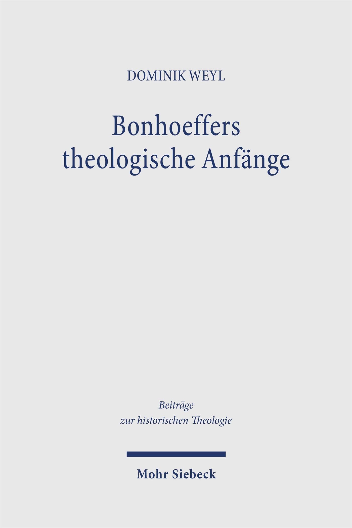 Bonhoeffers theologische Anfänge: Menschenwille und Gotteswille in der frühesten Phase seiner theologischen Existenz 1925-1929 (Beiträge zur historischen Theologie)