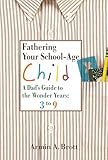 Fathering Your School-Age Child: A Dad's Guide to the Wonder Years