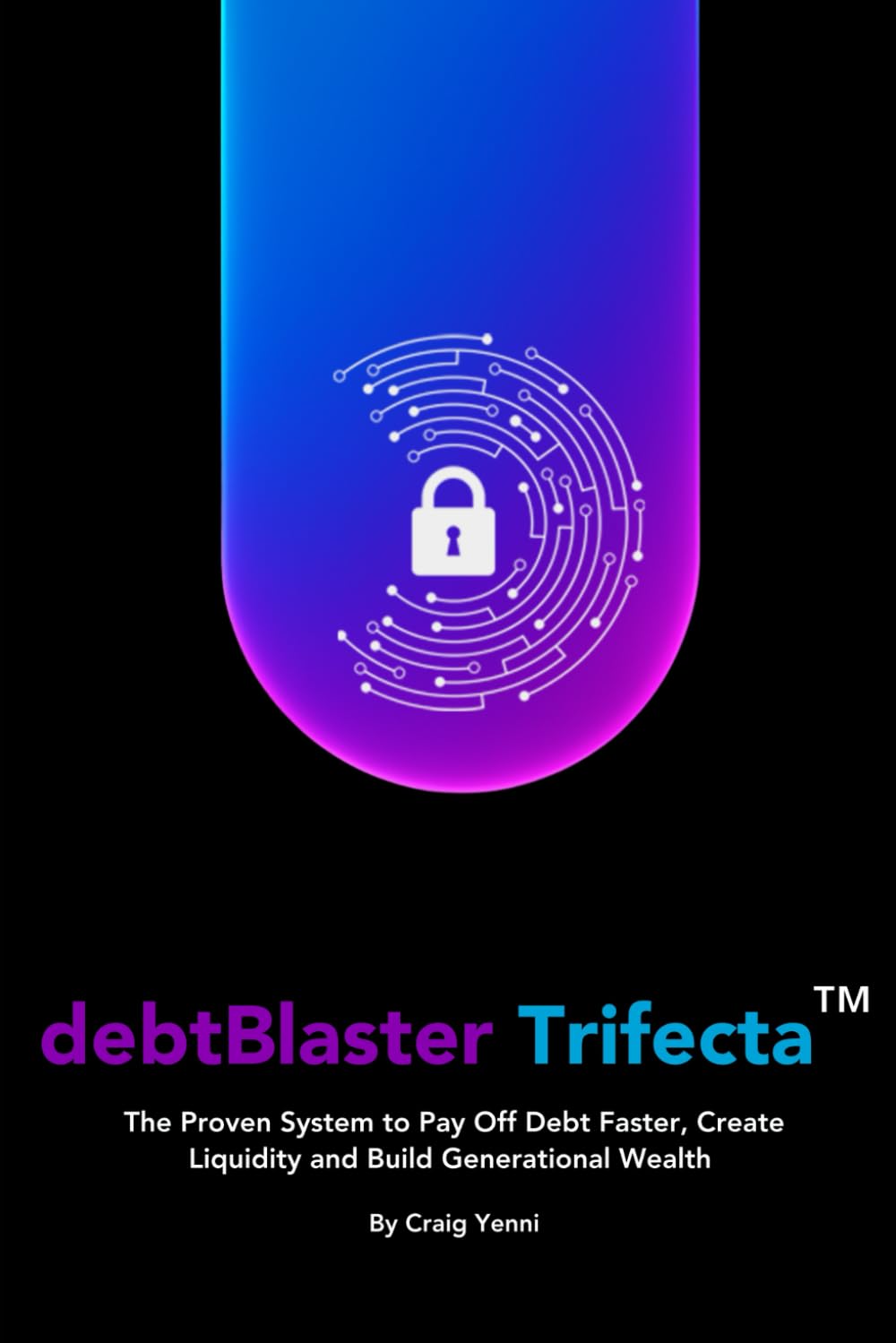 debtBlaster Trifecta™: The Proven System to Pay Off Debt Faster, Create Liquidity and Build Generational Wealth