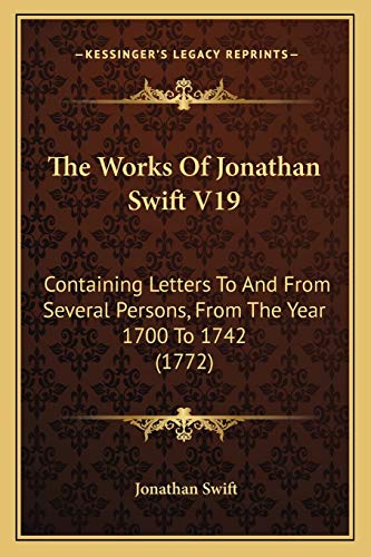The Works Of Jonathan Swift V19: Containing Letters To And From Several Persons, From The Year 1700 To 1742 (1772)