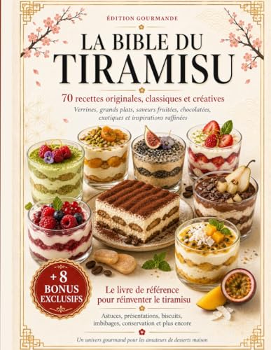 LA BIBLE DU TIRAMISU: 70 recettes originales, classiques et créatives. Verrines, grands plats, saveurs fruitées, chocolatées, exotiques et ... réinventer...
