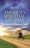 America's Spiritual Utopias: The Quest for Heaven on Earth