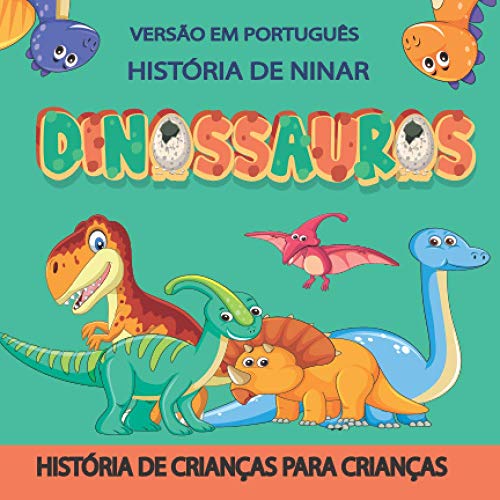 DINOSSAUROS, HISTÓRIA DE NINAR, VERSÃO EM PORTUGUÊS: Conto de sono ilustrado para crianças, para bebês e crianças, 72 páginas, ilustração de dinossauro em uma grande aventura (Conto infantil)
