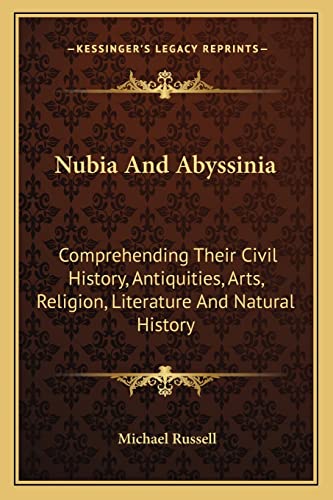 Nubia And Abyssinia: Comprehending Their Civil History, Antiquities, Arts, Religion, Literature And Natural History