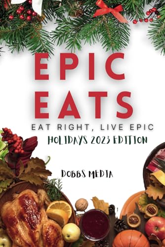 Epic Eats: Eat Right, Live Epic Holidays 2023 Edition