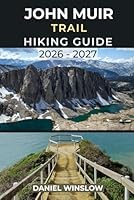 JOHN MUIR TRAIL HIKING GUIDE 2026 – 2027: Your Complete Guide to Exploring America’s Premier Long-Distance Trail (Wild Pathways) B0G3B2VCZK Book Cover