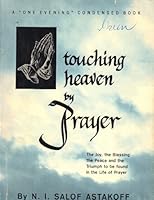 Touching Heaven By Prayer: The Joy, the Blessing, the Beace and the Triumph to Be Found Int Eh Life of Prayer (A One Evening Condensed Book) B001FBCY1Q Book Cover