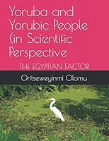 Yoruba and Yorubic People (in Scientific Perspective : The Egyptian Factor 1791799604 Book Cover