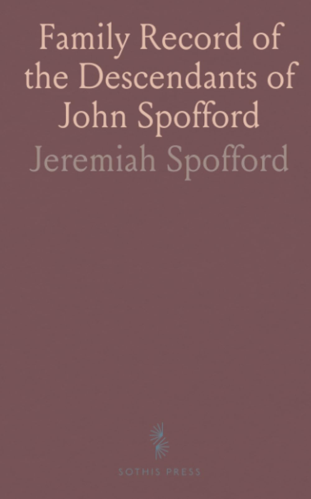 Family Record of the Descendants of John Spofford: Who Emigrated From England and Settled at Rowley, Essex County, Mass., In 1638