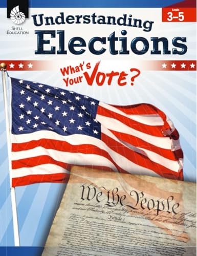 Understanding Elections, Grades 3-5 – Teacher Resource Provides Fun Lessons, Activities, and Primary Sources on the Election Process, Debates, and the Electoral College (Social Studies Classroom Resource)