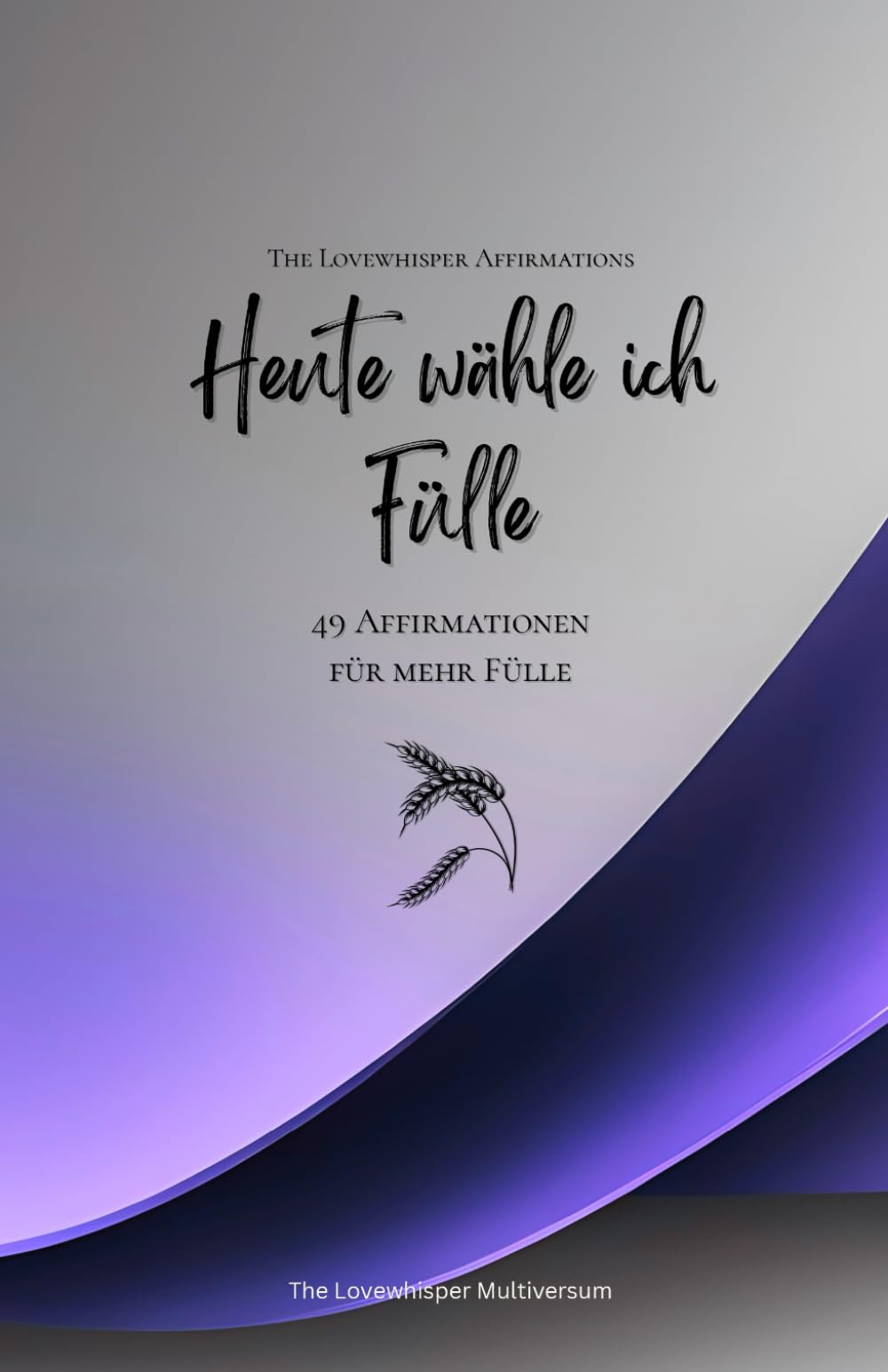 Heute wähle ich Fülle: 49 Affirmationen für mehr Fülle, Achtsamkeit, Wachstum, lavendel (Leben in Achtsamkeit)