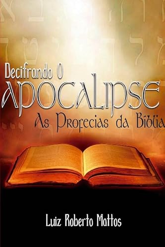 Decifrando o Apocalipse - Luiz Roberto Mattos