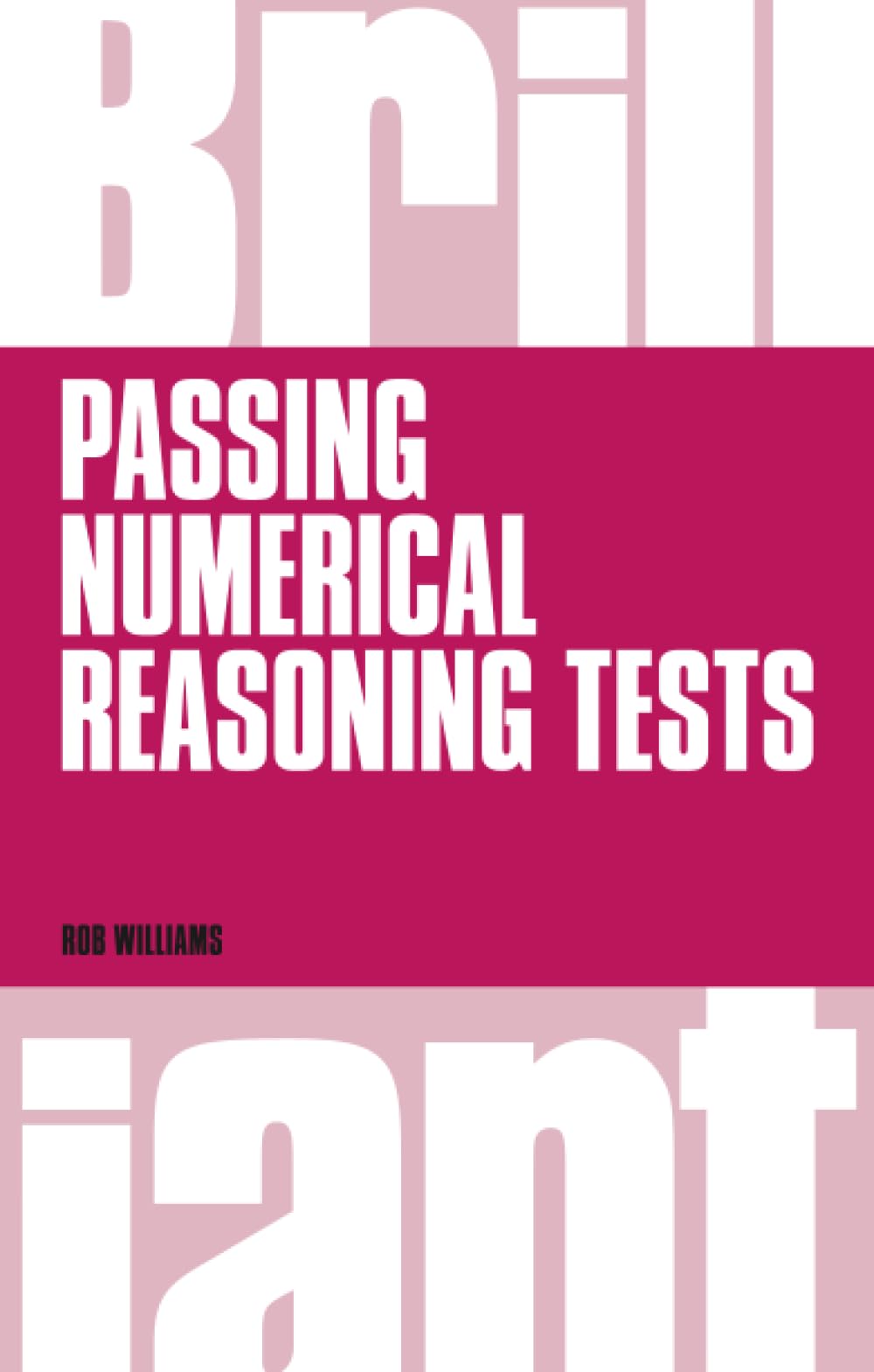 Brilliant Passing Numerical Reasoning Tests: Everything You Need to Know to Understand How to Practise for and Pass Numerical Reasoning Tests (Brilliant Business)
