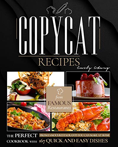 Copycat Recipes: The Perfect Cookbook with 167 Quick and Easy Dishes from Famous Restaurants You Can Make at Home