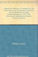 Zweifel Am Altertum: Gu Jiegang Und Die Diskussion Uber Chinas Alte Geschichte ALS Konsequenz Der 'Neuen Kulturbewegung' Ca. 1915-1923 3515060537 Book Cover