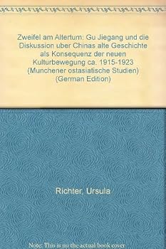 Zweifel Am Altertum: Gu Jiegang Und Die Diskussion Uber Chinas Alte Geschichte ALS Konsequenz Der 'Neuen Kulturbewegung' Ca. 1915-1923