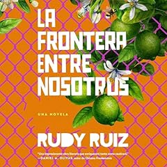 La Frontera Entre Nosotros [The Border Between Us] Audiolibro Por Rudy Ruiz arte de portada