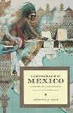 Cartographic Mexico: A History of State Fixations and Fugitive Landscapes (Latin America Otherwise)