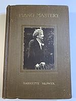 Piano Mastery: Talks with Master Pianists and Teachers, and an account of a von Bulow class, hints on interpretation, by two American teachers (Mason, Sherwood) and a summary by the author B000866TOM Book Cover