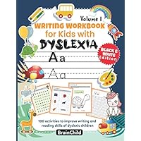 Writing Workbook for Kids with Dyslexia. 100 activities to improve writing and reading skills of dyslexic children. BLACK & WHITE EDITION. Volume 1 ... to Improve Writing and Reading Skills of Dys)