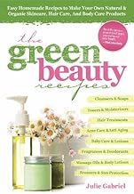 GREEN BEAUTY RECIPES: Easy Homemade Recipes to Make Your Own Organic and Natural Skincare, Hair Care and Body Care Products