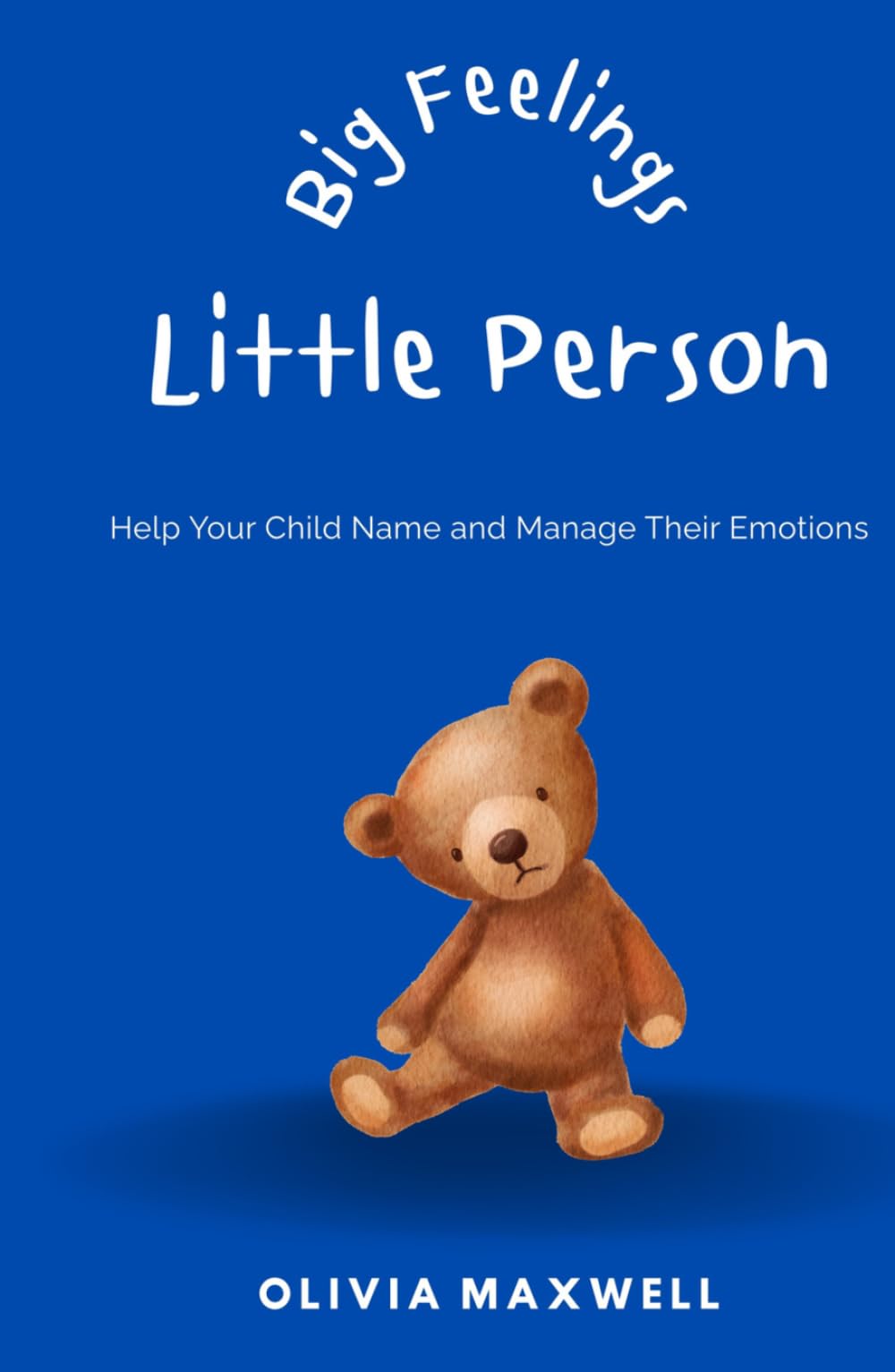 Big Feelings Little Person (Olivia Maxwell’s Gentle Parenting Guides)