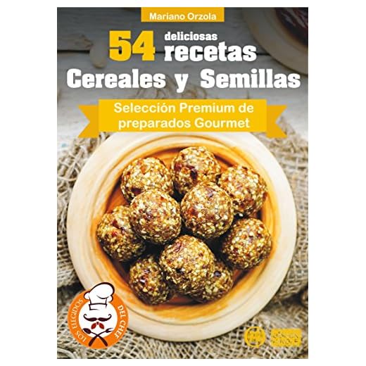 54 DELICIOSAS RECETAS - CEREALES Y SEMILLAS: Selección Premium de preparados Gourmet (Colección Los Elegidos del Chef nº 12)