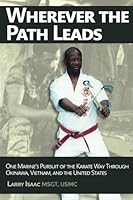 Wherever the Path Leads: One Marine's Pursuit of the Karate Way through Okinawa, Vietnam, and the United States 069279431X Book Cover