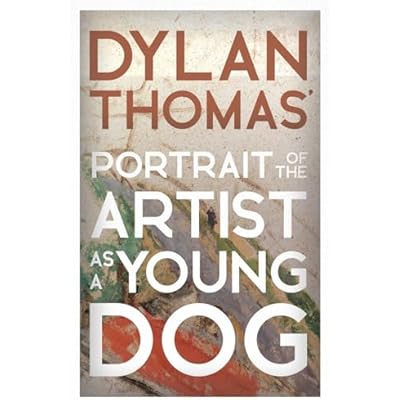 Dylan Thomas' Portrait of the Artist as a Young Dog