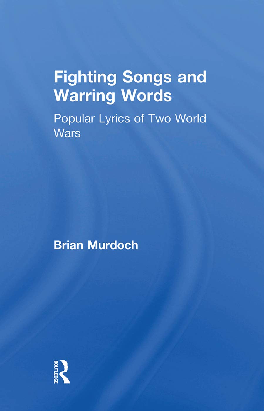 Fighting Songs and Warring Words: Popular Lyrics of Two World Wars
