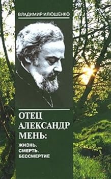 Otets Aleksandr Men': Zhizn'. Smert'. Bessmertie[Father Aleksandr Men': Life. Death. Immortality]