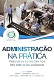 Administração na Prática: Pesquisas aplicadas nos três setores da sociedade