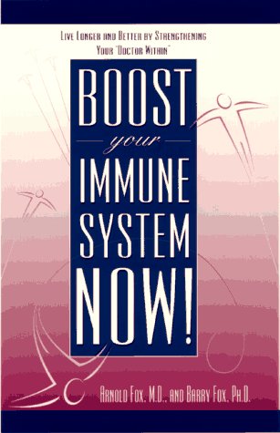 Boost Your Immune System Now!: Live Longer and Better by Strengthening Your Doctor Within