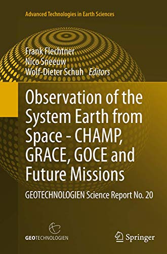 Observation of the System Earth from Space - CHAMP, GRACE, GOCE and future missions: GEOTECHNOLOGIEN Science Report No. 20 (Advanced Technologies in Earth Sciences)