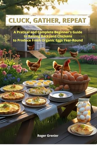 CLUCK, GATHER, REPEAT: A Practical and Complete Beginner’s Guide to Raising Backyard Chickens to Produce Fresh Organic Eggs Year-Round (English Edition)