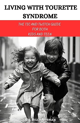 Living with Tourette Syndrome: The Tic and Twitch guide for both Kids and Teen battling with Tourette's