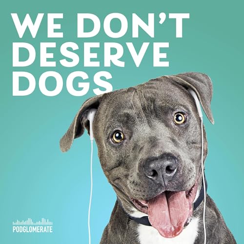 We Don't Deserve Dogs Podcast Por The Podglomerate arte de portada