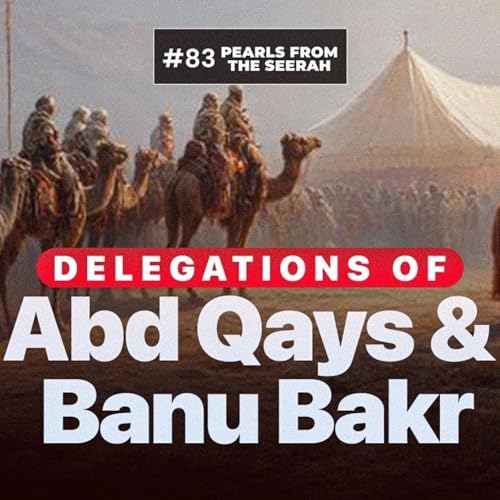 Pearls from the Seerah (83): Delegations of Abd Qays & Banu Bakr